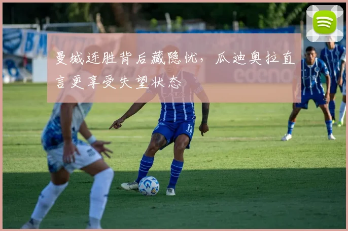 曼城连胜背后藏隐忧，瓜迪奥拉直言更享受失望状态
