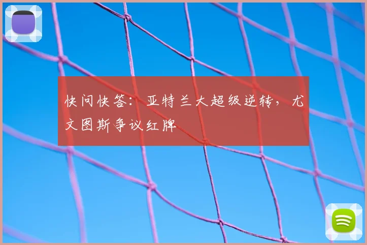 快问快答：亚特兰大超级逆转，尤文图斯争议红牌