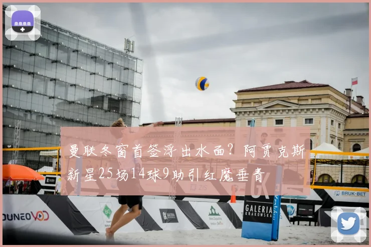 曼联冬窗首签浮出水面？阿贾克斯新星25场14球9助引红魔垂青